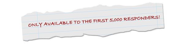 Only available to the first 5,000 responders! Only available to the first 5,000 responders!
