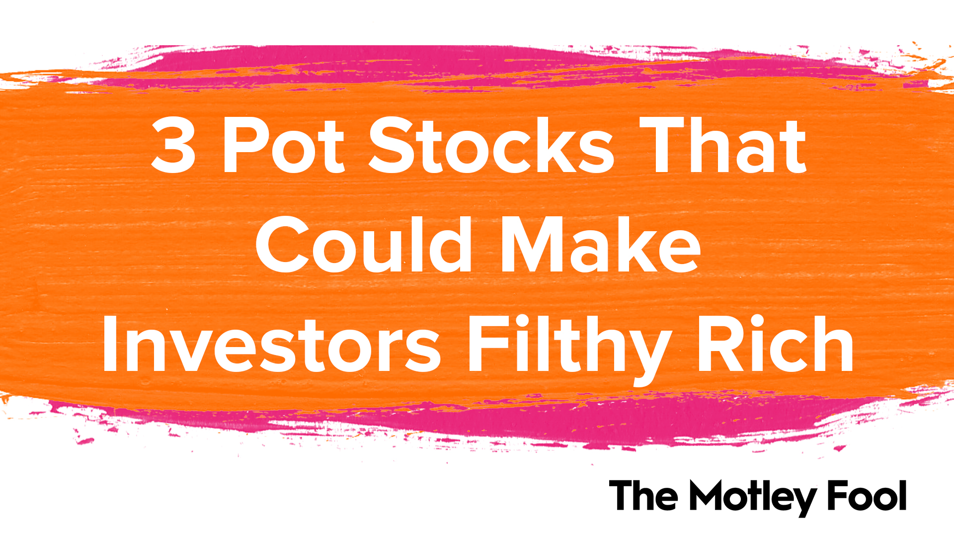3 Pot Stocks That Could Make Investors Filthy Rich The Motley Fool