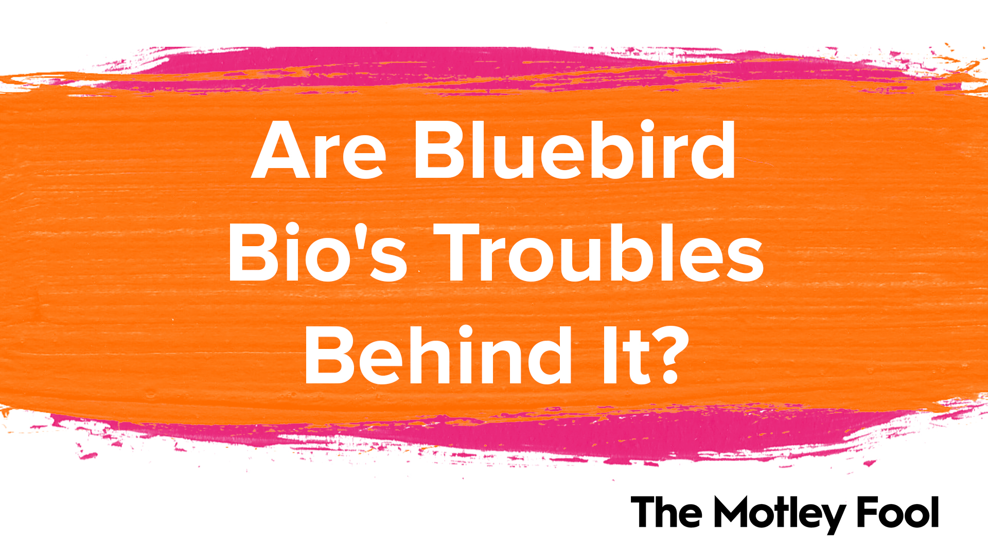 Are bluebird bio's Troubles Behind It? | The Motley Fool