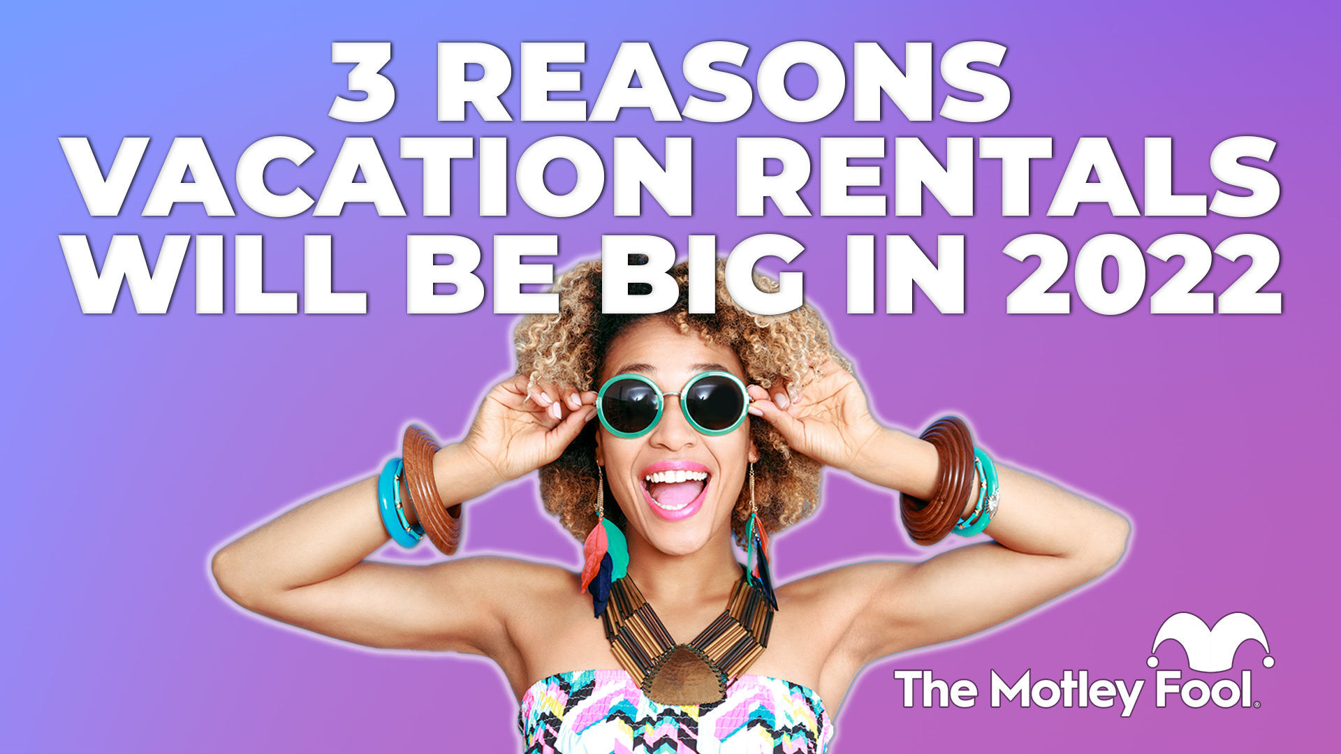 3 Reasons Vacation Rentals Will Be Big in 2022 | The Motley Fool