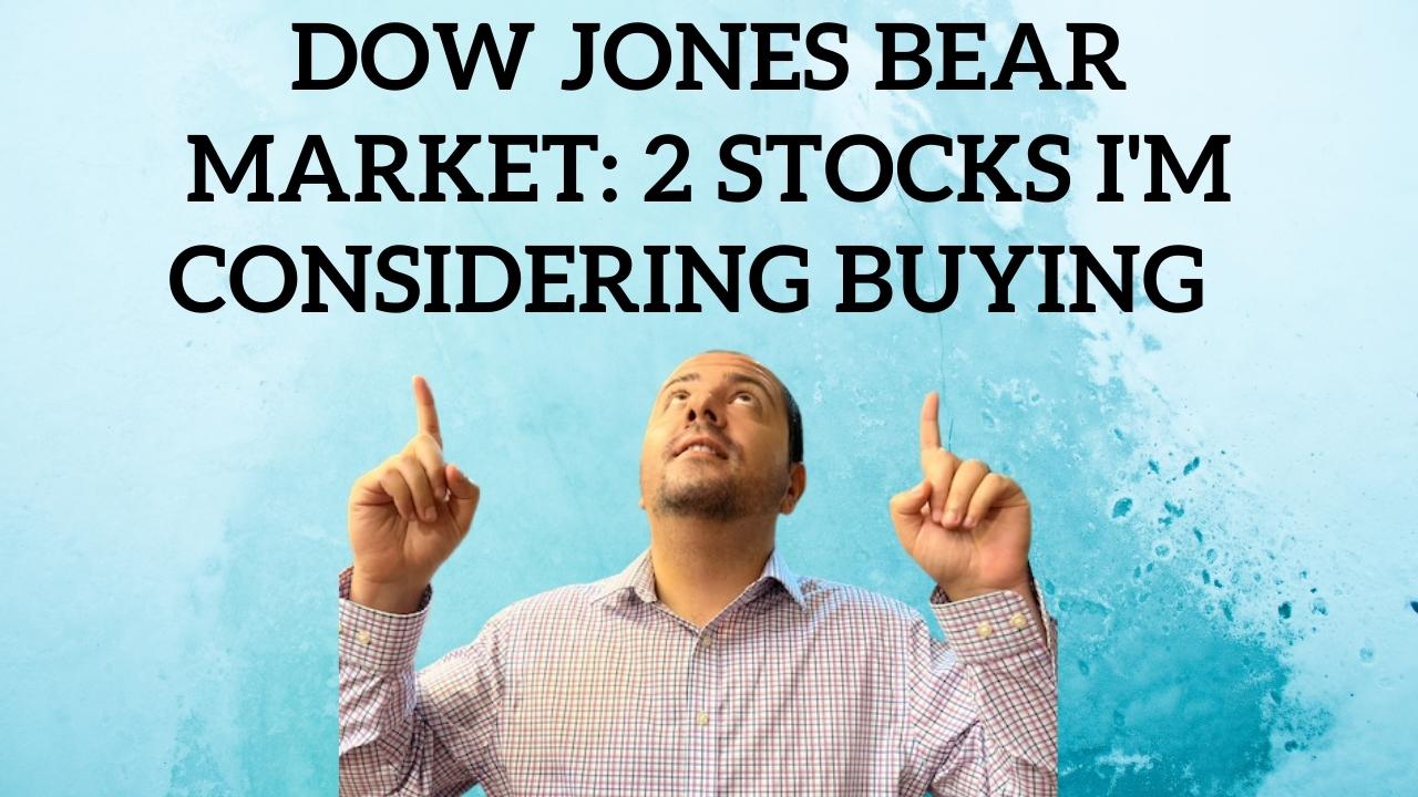 Dow Jones Bear Market: 2 Stocks I'm Considering Buying