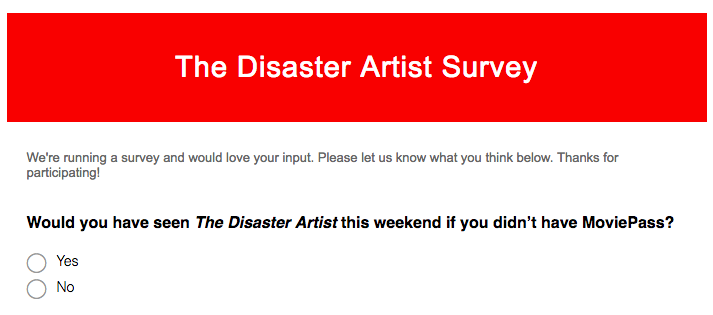 A The Disaster Artist survey asking if the writer would've seen the movie if not for MoviePass.