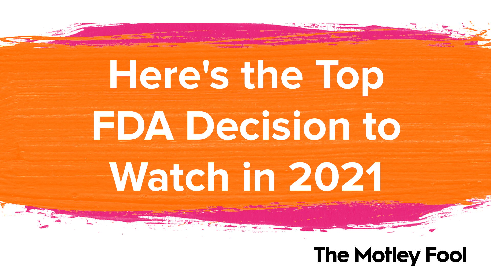 Here_s_the_Top_FDA_Decision_to_Watch_in_2021[1]