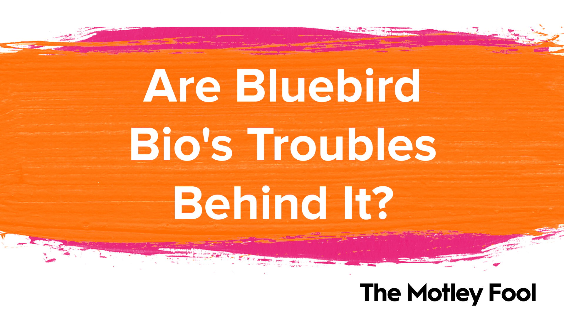 Are_Bluebird_Bio_s_Troubles_Behind_It[1]