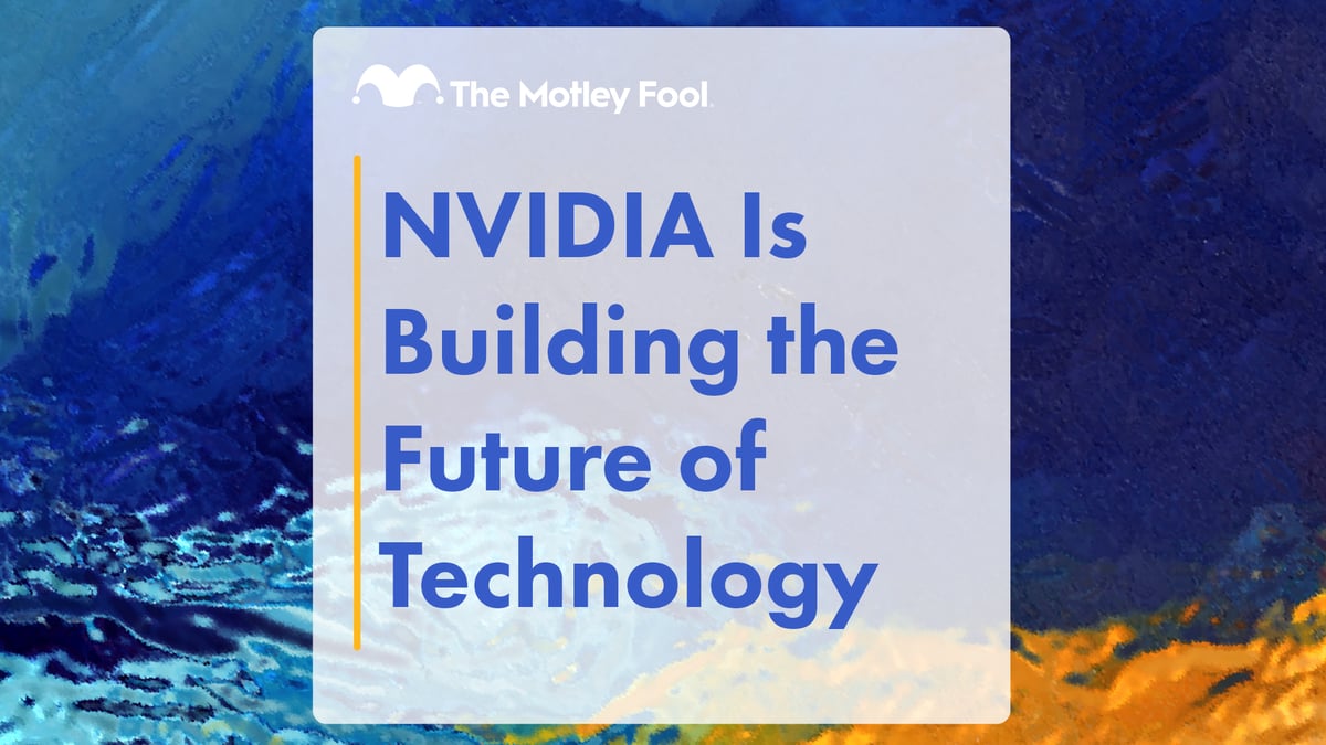 Nvidia Is Building the Future of Technology | The Motley Fool