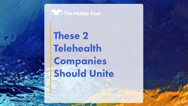 These_2_Telehealth_Companies_Should_Unite