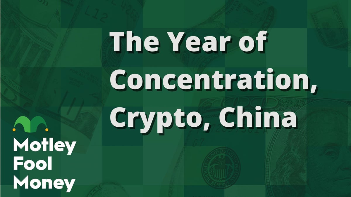 The Year of Concentration, Crypto, China | The Motley Fool