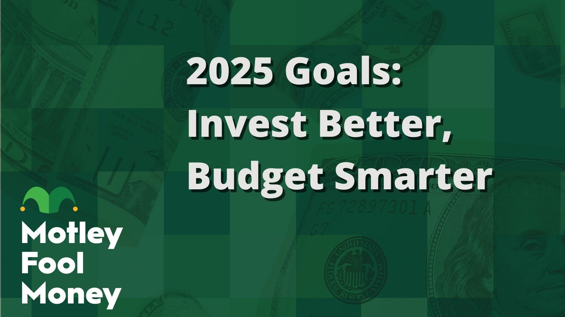 2025 Goals- Invest Better, Budget Smarter