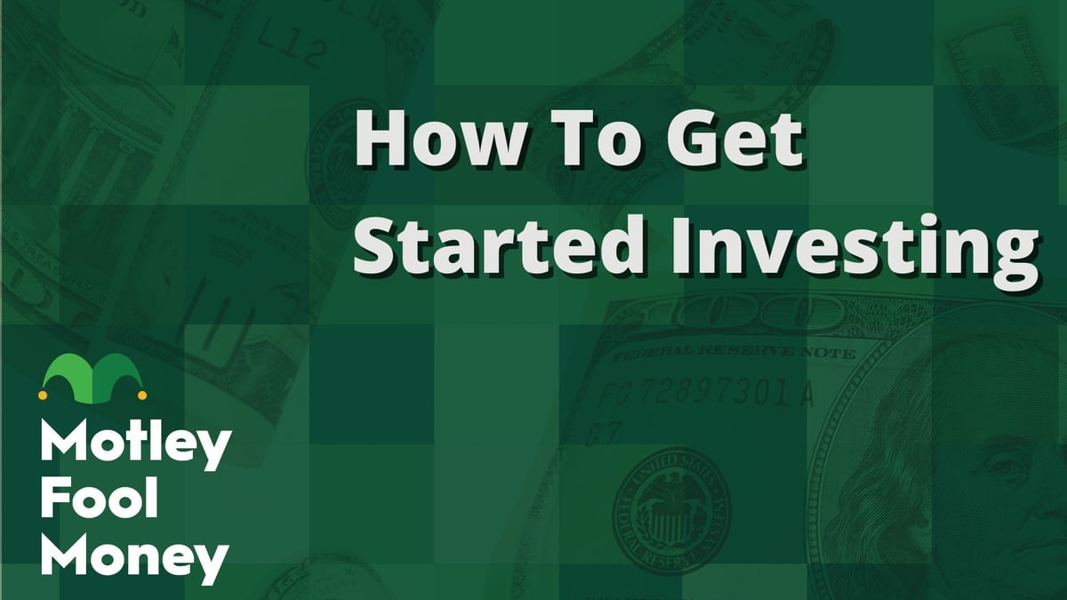 How to Get Started Investing (Insight From Motley Fool Investors) | The ...