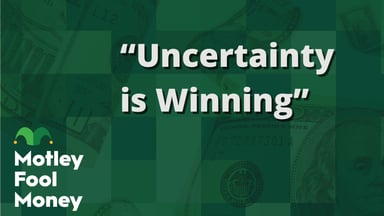 “Uncertainty is Winning”