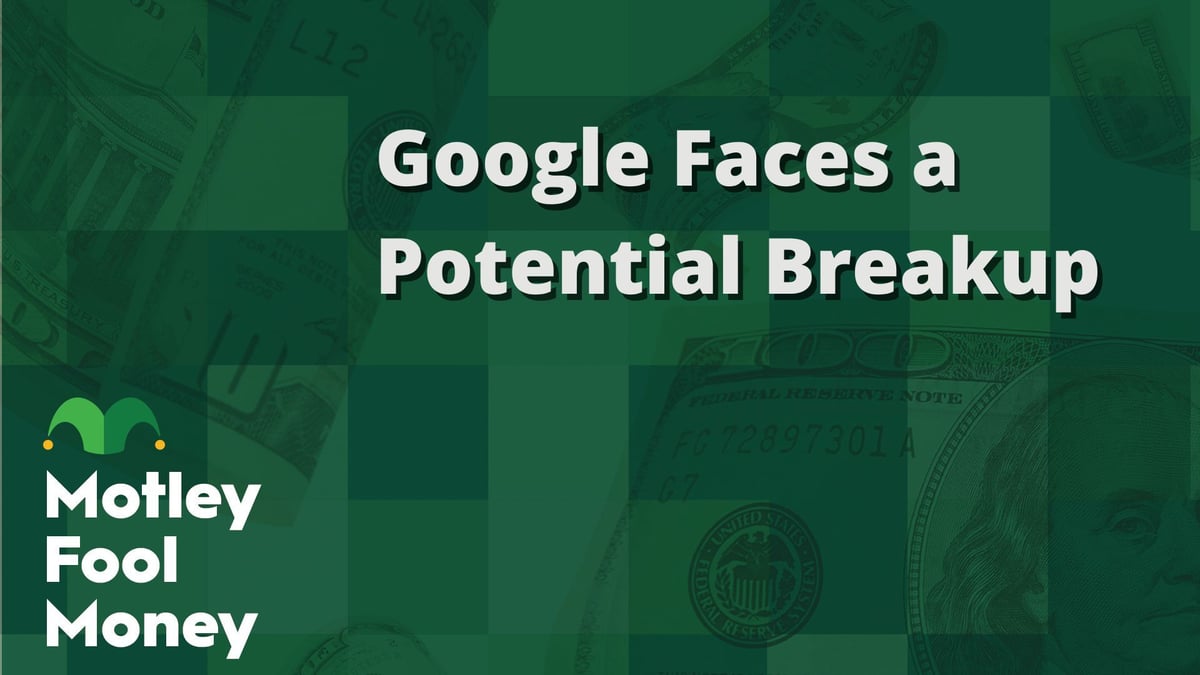 Google Faces a Potential Breakup | The Motley Fool