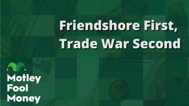 Friendshore First, Trade War Second