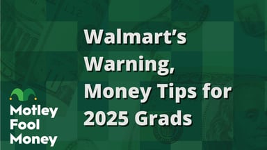 Walmart’s Warning, Money Tips for 2025 Grads