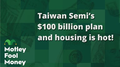 Taiwan Semi’s $100 billion plan and housing is hot!