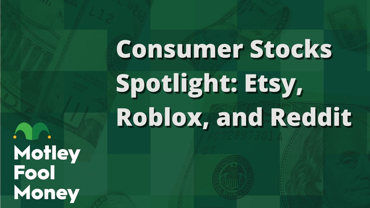 Consumer Stocks Spotlight: Etsy, Roblox, and Reddit | The Motley Fool