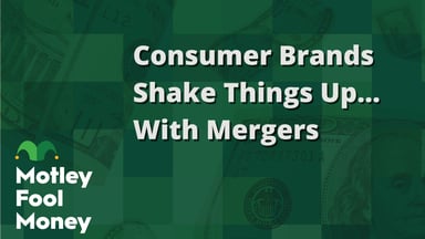 Consumer Brands Shake Things Up…With Mergers
