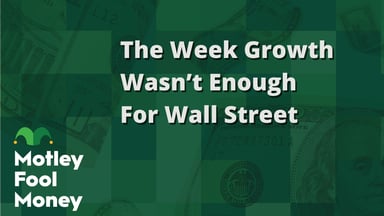 The Week Growth Wasn’t Enough For Wall Street
