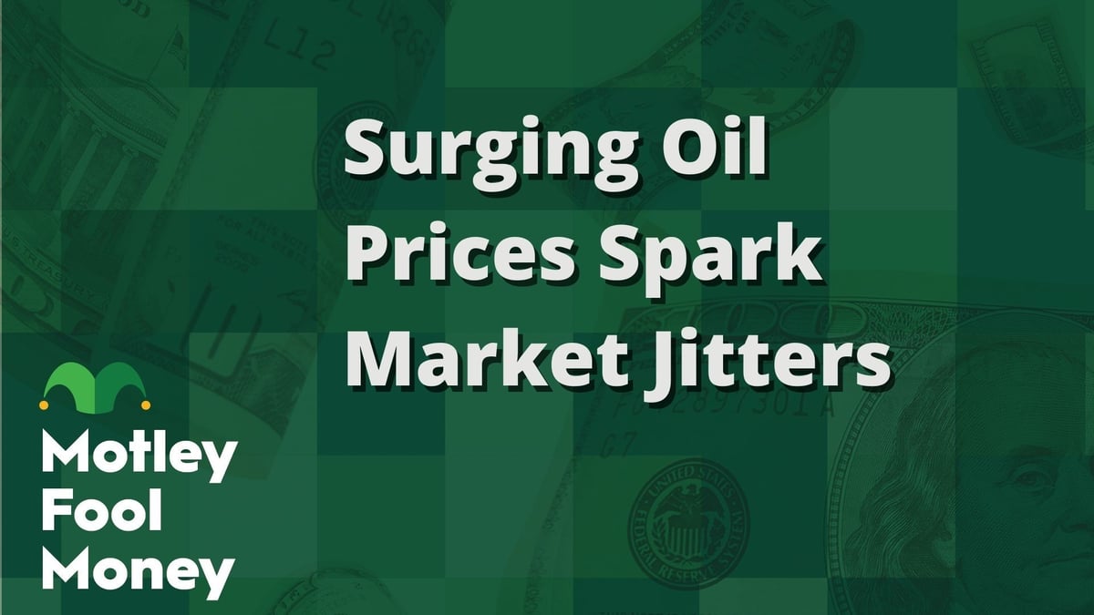 Surging Oil Prices Spark Market Jitters | The Motley Fool