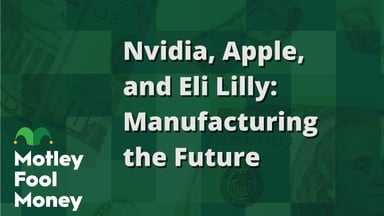 Nvidia, Apple, and Eli Lilly- Manufacturing the Future