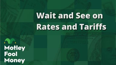 Wait and See on Rates and Tariffs