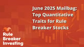 June 2025 Mailbag- Top Quantitative Traits for Rule Breaker Stocks