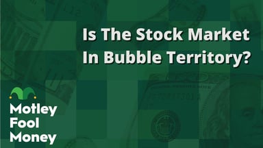 Is The Stock Market In Bubble Territory?
