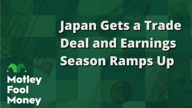 Japan Gets a Trade Deal and Earnings Season Ramps Up