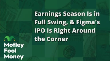 Earnings Season Is in Full Swing, and Figma's IPO Is Right Around the Corner