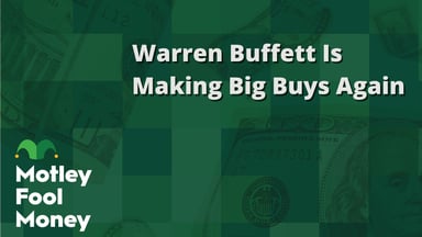 Warren Buffett Is Making Big Buys Again