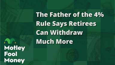 The Father of the 4% Rule Says Retirees Can Withdraw Much More
