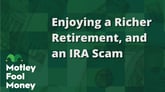 Enjoying a Richer Retirement, and an IRA Scam