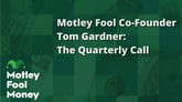 Motley Fool Co-Founder Tom Gardner- The Quarterly Call