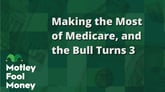 Making the Most of Medicare, and the Bull Turns 3