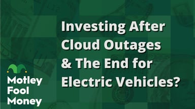 Investing After Cloud Outages & The End for Electric Vehicles?