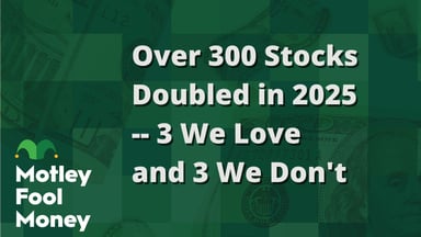 Over 300 Stocks Doubled in 2025 -- 3 We Love and 3 We Don't