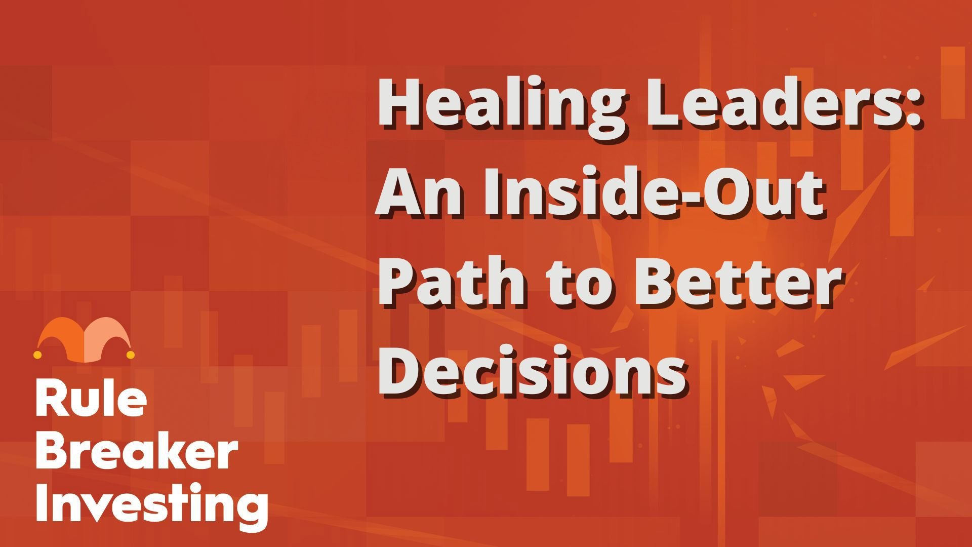 Healing Leaders- An Inside-Out Path to Better Decisions