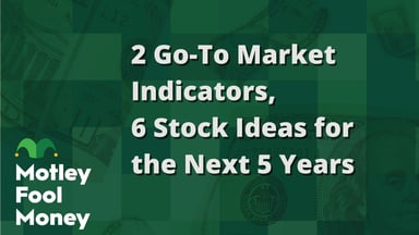 2 Go-To Market Indicators, 6 Stock Ideas for the Next 5 Years