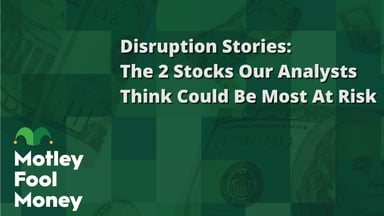 Disruption Stories- The 2 Stocks Our Analysts Think Could Be Most At Risk