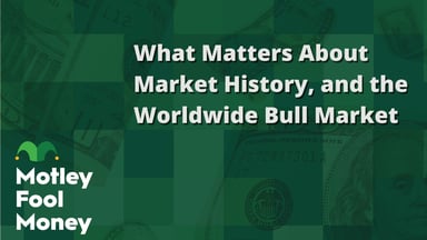 What Matters About Market History, and the Worldwide Bull Market